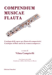 Compendium musicae flauta. Catalogo delle opere per flauto di compositrici-Catalogue of flute music by women composers libro di Campitelli Vilma; Fondazione Adkins Chiti Donne in Musica (cur.)