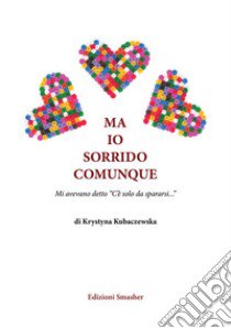 Ma io sorrido comunque. Ediz. speciale libro di Kubaczewska Krystyna