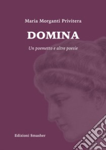 Domina. Un poemetto e altre poesie libro di Privitera Morganti Maria