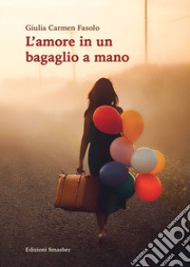 L'amore in un bagaglio a mano libro di Fasolo Giulia Carmen