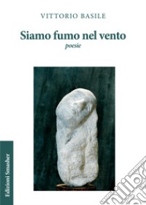 Siamo fumo nel vento libro di Basile Vittorio