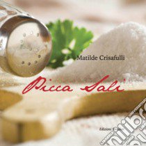 Picca sali. Ricette antiche e moderne, preparate con metodi di cottura salutari e un limitato utilizzo di sale libro di Crisafulli Matilde