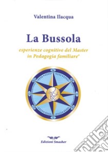 La bussola. Esperienze cognitive del master in pedagogia familiare libro di Ilacqua Valentina