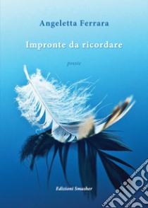 Impronte da ricordare libro di Ferrara Angeletta