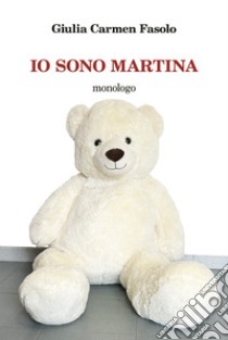 Io sono Martina libro di Fasolo Giulia Carmen