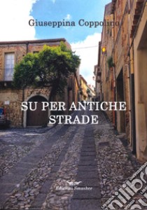 Su per antiche strade libro di Coppolino Giuseppina