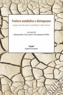 Frattura metabolica e antropocene. Saggi sulla distruzione capitalistica della natura libro di Cocuzza A. (cur.); Sottile G. (cur.)