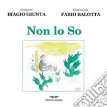 Non lo So. Ediz. illustrata libro di Giunta Biagio