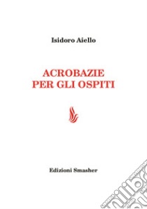 Acrobazie per gli ospiti. Ediz. integrale libro di Aiello Isidoro