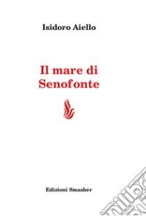 Il mare di Senofonte. Ediz. integrale libro di Aiello Isidoro