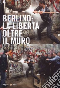 Berlino: la libertà oltre il muro. Ediz. italiana e inglese libro di Lucas U. (cur.); Tramballi U. (cur.)