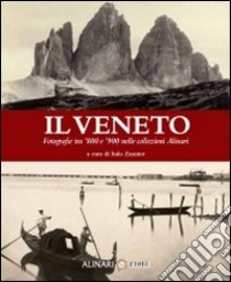 Il Veneto. Fotografie tra '800 e '900 nelle collezioni Alinari. Ediz. italiana e inglese libro di Zannier I. (cur.); Maggi A. (cur.)