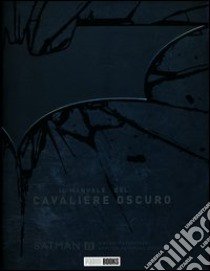 Il manuale del cavaliere oscuro. Attrezzature, armi, veicoli e documenti dalla Batcaverna libro di Snider Brandon T.