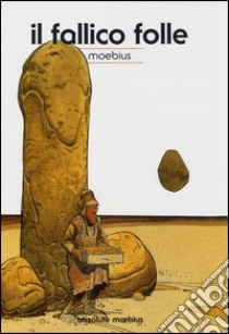 Il fallico folle. Absolute Moebius. Vol. 7 libro di Moebius