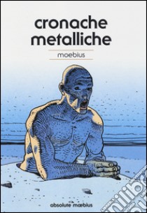 Cronache metalliche. Absolute Moebius. Ediz. illustrata. Vol. 10 libro di Moebius