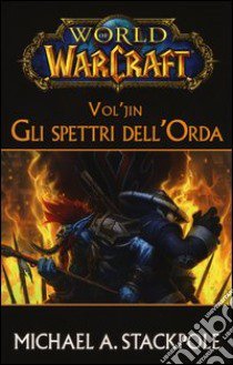 Vol'jin. Gli spettri dell'Orda. World of Warcraft libro di Stackpole Michael A.