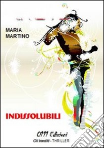 Indissolubili libro di Martino Maria