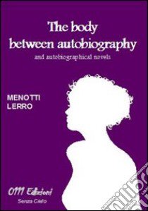 The body between autobiography and autobiographical novels libro di Lerro Menotti