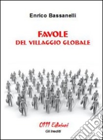 Favole del villaggio globale libro di Bassanelli Enrico