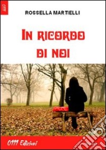 In ricordo di noi libro di Martielli Rossella