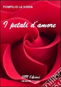 I petali d'amore libro di La Vigna Pompilio