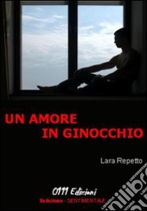 Un amore in ginocchio libro di Repetto Lara