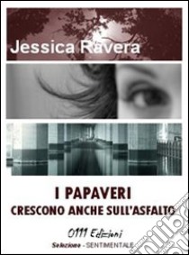 I papaveri crescono anche sull'asfalto libro di Ravera Jessica