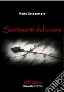 Sentimenti dal cuore libro di Dolceamore Maria