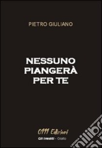 Nessuno piangerà per te libro di Giuliano Pietro