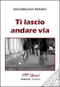 Ti lascio andare via libro di Paparo Massimiliano