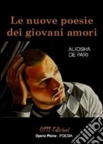 Le nuove poesie dei giovani amori libro di De Pari Aliosha