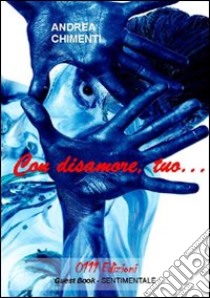 Con disamore, tuo... libro di Chimenti Andrea