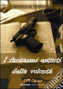 I fantasmi estinti della volontà libro di Ferrante Maurizio M.