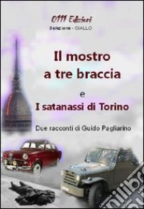 Il mostro a tre braccia-I satanassi di Torino libro di Pagliarino Guido