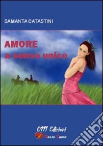 Amore a senso unico libro di Catastini Samanta