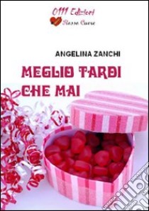 Meglio tardi che mai libro di Zanchi Angelina