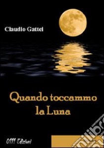 Quando toccammo la luna libro di Gattei Claudio