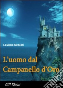 L'uomo dal campanello d'oro libro di Scolari Lavinia