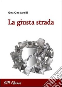 La giusta strada libro di Ceccarelli Gea