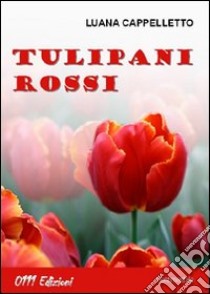 Tulipani rossi libro di Cappelletto Luana