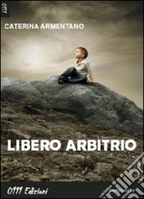 Libero arbitrio libro di Armentano Caterina