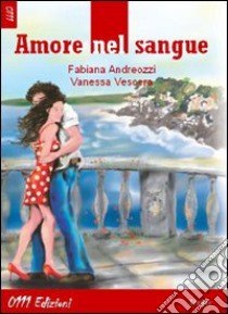 Amore nel sangue libro di Andreozzi Fabiana - Vescera Vanessa