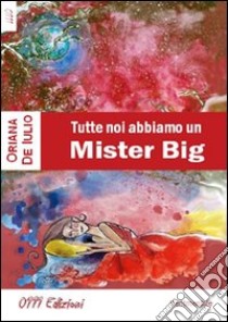 Tutte noi abbiamo un Mister Big libro di De Iulio Oriana