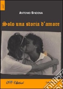 Solo una storia d'amore libro di Sindona Antonioi