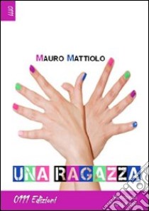 Una ragazza libro di Mattiolo Mauro