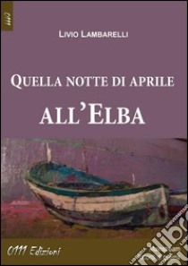 Quella notte di aprile all'Elba libro di Lambarelli Livio