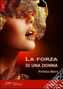 La forza di una donna libro di Berti Patrizia