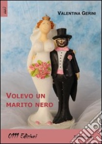 Volevo un marito nero libro di Gerini Valentina