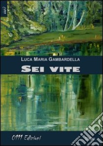 Sei vite libro di Gambardella Luca Maria