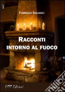 Racconti intorno al fuoco libro di Sguanci Tommaso